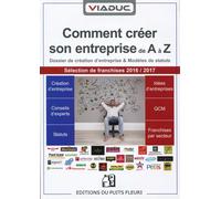 Comment créer son entreprise de A à Z Dossier de création d'entreprise et modèles de statuts Sélection de franchises 2016/2017 - Cédric Chevauché - Puits Fleuri - broché - Guide