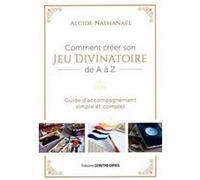 Comment créer son jeu divinatoire de A à Z Alcide Nathanaël (Auteur)