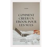 Comment creer un eBook pour les nuls: une methode simple pour transformer vos idees en un livre