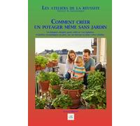 COMMENT CREER UN POTAGER MEME SANS JARDIN: Techniques simples pour cultiver vos légumes et herbes aromatiques en pots, sur un balcon ou dans votre cuisine.