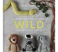 Comment crocheter des animaux : Sauvage : 25 pattes de mini-ménagerie... Livre