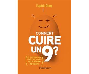 Comment cuire un 9 ? Et comprendre enfin les maths en 15 recettes de cuisine - Eugenia Cheng - Flammarion - broché - Essai