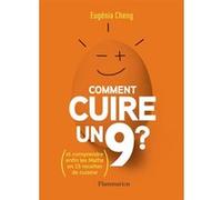 Comment cuire un 9?: ET COMPRENDRE ENFIN LES MATHS EN 15 RECETTES DE CUISINE