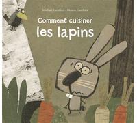 Michaël Escoffier – Comment cuisiner les lapins – Illustré par Manon Gauthier