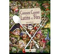 Comment cuisiner lutins et fees - Laurent Lefeuvre - P'tit Louis Eds - broché - Beau livre