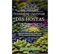 COMMENT CULTIVAR DES HOSTAS: Guide du débutant pour cultiver des plantes vivaces qui aiment l'ombre