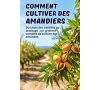 Comment cultiver des amandiers: Du choix des variétés au stockage : un système complet de culture des amandes