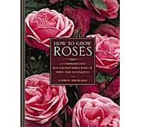 Comment cultiver les roses : Un répertoire illustré complet des types et des techniques