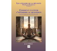 COMMENT CULTIVER L'OPTIMISME AU QUOTIDIEN: Exercices simples pour voir la vie du bon côté