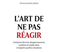 Comment Développer une Confiance à Toute Épreuve: Bâtir une assurance solide sans arrogance