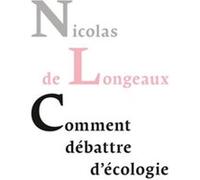 Comment débattre d'écologie Nicolas de Longeaux (Auteur)
