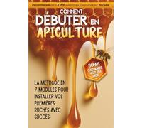 Comment débuter en Apiculture: La méthode en 7modules pour installer vos premières ruches avec succès