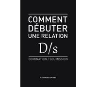 Comment débuter une relation D/s BDSM - Domination - Soumission - Alexandre Contart - Auto-Édition - ebook (ePub) - Livre