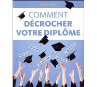 Comment décrocher votre diplôme Mémorisation, motivation, gestion du temps, organisation, concentration - Erwin Bord - Eyrolles - broché - Guide