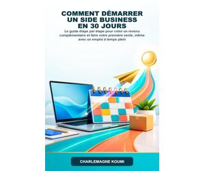 Comment démarrer un side business en 30 jours: Le guide étape par étape pour créer un revenu complémentaire et faire votre première vente, même avec un emploi à temps plein