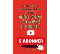 Comment Démarrer Une Chaîne Youtube, Obtenir 1 000 Abonnés Et Monétiser.