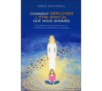 Comment Déployer L'être Spirituel Que Nous Sommes - Discerner Notre Mission De Vie Et Évoluer De Manière Authentique