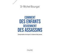 Comment des enfants deviennent des assassins - Comprendre et enrayer la violence des jeunes