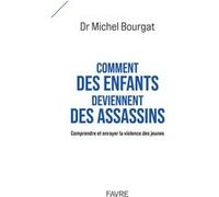 Comment des enfants deviennent des assassins - Comprendre et enrayer la violence des jeunes Michel Bourgat (Auteur)