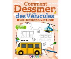 Comment Dessiner 50 Véhicules: Livre De Dessin éTape Par éTape Facile Pour Les Enfants Et Les Adolescents, Apprendre à Dessiner, Apprendre Aux Débutants à Dessiner Des Véhicules Impressionnants