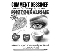 Comment Dessiner avec la Technique de Photoréalisme: Techniques de Dessin et D'ombrage - Débutant à Avancé