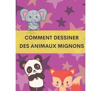 Comment dessiner des animaux mignons: Apprenez à dessiner des animaux mignons : un guide simple pour dessiner des animaux mignons pour les enfants.
