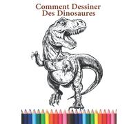 Comment Dessiner Des Dinosaures: Comment Dessiner Des Dinosaures:Dessins Uniques D'animaux Pré-historiques Pas à Pas