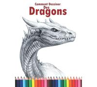 Comment Dessiner Des Dragons: Comment Dessiner Des Dragons: 30 Dessins Uniques D'animaux Pré-historiques Pas à Pas