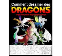 Comment dessiner des Dragons: Créez votre propre dragon étape par étape (plus de 700 illustrations)