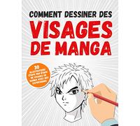 Comment Dessiner Des Visages De Manga: 30 Illustrations Étape Par Étape De Visages De Manga Avec Des Expressions