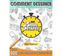 Comment Dessiner En 5 Min. et 5 Étapes: Apprendre à Dessiner Plus de 900 Objets Rapidement et Facilement ( Pour Enfants, Adolescents et Adultes )