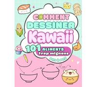 Comment Dessiner Kawaii: Une façon simple et amusante d’apprendre à dessiner des aliments trop mignons, 101 dessins pas à pas. Pour les enfants dès 6 ans.