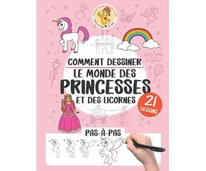 Comment dessiner le monde des princesses et des licornes: 21 dessins pas-à-pas