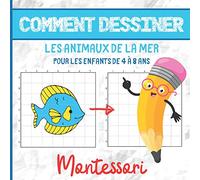 COMMENT DESSINER LES ANIMAUX DE LA MER POUR LES ENFANTS DE 4 À 8 ANS: Cahier d’Activités Montessori - 4-8 ans - Apprendre à dessiner - Plus de 30 ... concentration et l’observation chez l’enfant