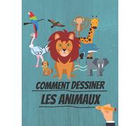 Comment dessiner les animaux ?: Mes adorables dessins; Idéal pour les 4 à 8 ans