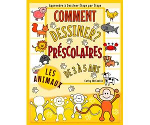 Comment Dessiner ? - Les Animaux - Préscolaires - De 3 à 5 Ans | Apprendre à Dessiner Étape par Étape: Livre Pour Les Débutants de 3, 4, 5 Ans | ... et Garçons | Dessin Pas à Pas Pour Enfants