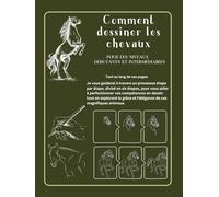 Comment dessiner les chevaux pour les niveaux débutants et intermédiaires: Apprenez à dessiner en six étapes la beauté du cheval. Maîtriser et améliorez votre technique en 84 pages d'exercices