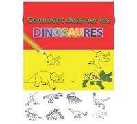 Comment dessiner les dinosaures: Apprendre à dessiner par étapes pour enfants et débutants
