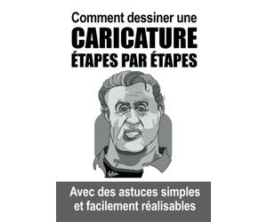 Comment dessiner une caricature étapes par étapes: Avec des astuces simples et facilement réalisables