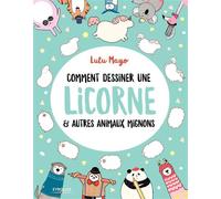 Lulu Mayo – Comment dessiner une licorne et autres animaux mignons
