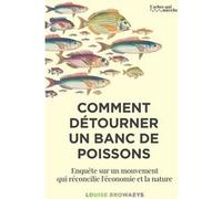 Comment détourner un banc de poissons Louise Browaeys (Auteur)
