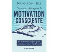 Comment développer la motivation consciente - La motivation est qu'un sentiment, c'est un état d'esprit ! Napoléon Hill (Auteur)