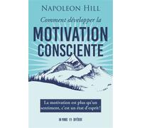 Comment développer la motivation consciente - La motivation est qu'un sentiment, c'est un état d'esprit ! - Napoléon Hill - Un Monde Different - broché - Guide