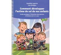 Comment développer l'estime de soi de nos enfants : Guide pratique à l'intention des parents d'enfants de 6 à 12 ans