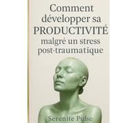Comment développer sa productivité malgré un stress post-traumatique