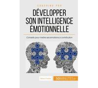 Comment Développer Son Intelligence Émotionnelle ? - Conseils Pour Mettre Ses Émotions À Contribution