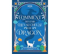Comment devenir chevaucheuse de dragon (avec un mec insupportable et zéro plan !)