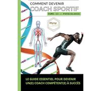 Comment Devenir Coach Sportif - Tome II Physiologie: Les Clés de la Performance