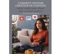 Comment Devenir Créateur de Contenu: Guide complet pour réussir dans ce métier moderne