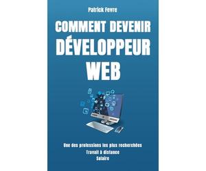 Comment Devenir Développeur Web: Apprendre à coder, les formations pour atteindre rapidement le niveau de programmeur pro. Exemples en Javascript et ... meilleurs rémunérations salarié/freelance.